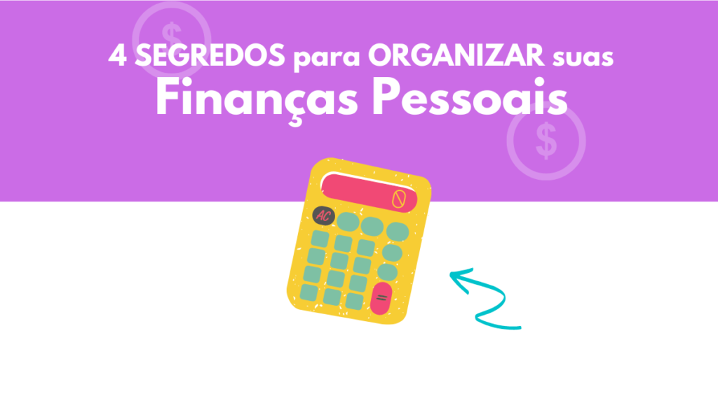 4 SEGREDOS para ORGANIZAR suas Finanças Pessoais