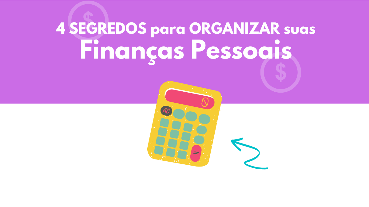 4 Segredos Para Organizar Suas Finanças Pessoais 0792