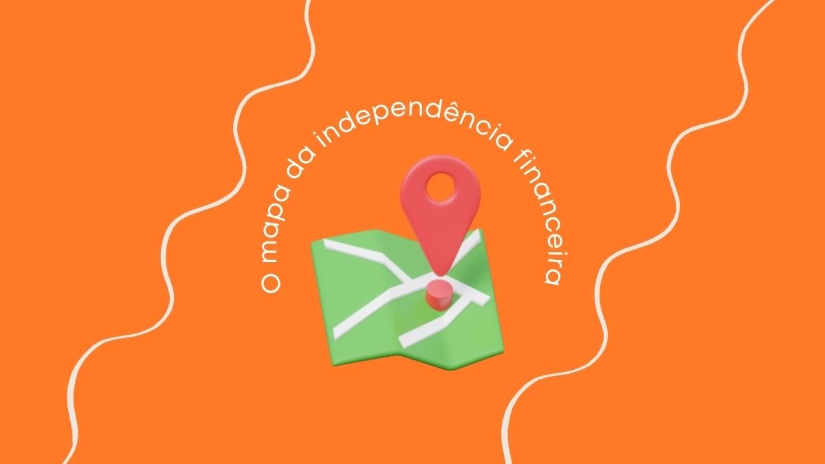 O mapa da independência financeira