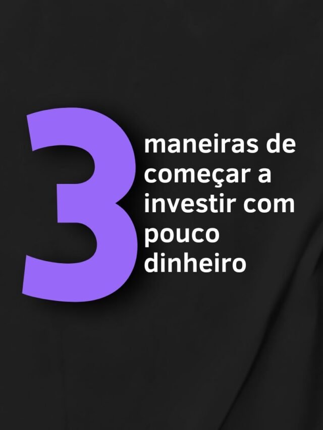3 maneiras de começar a investir com pouco dinheiro