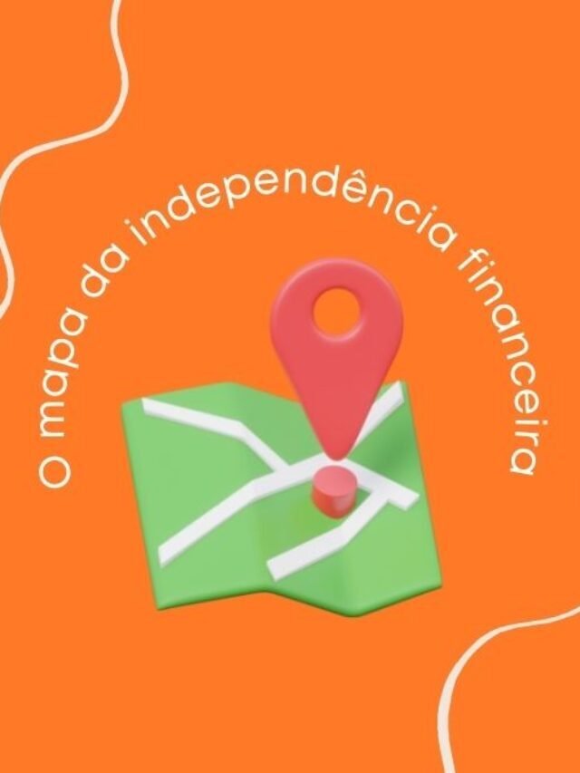 Independência Financeira: 5 passos do mapa para chegar lá