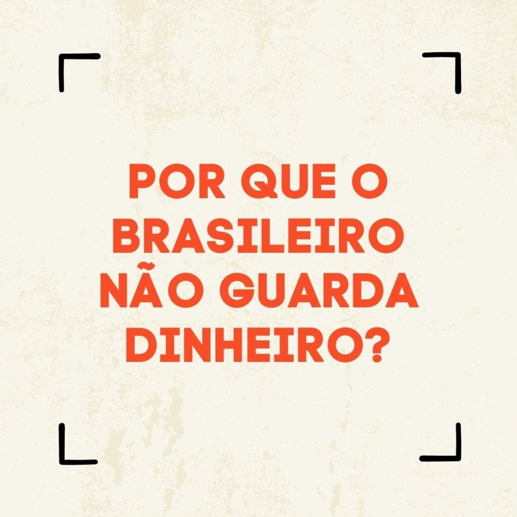 Por que o brasileiro não guarda dinheiro