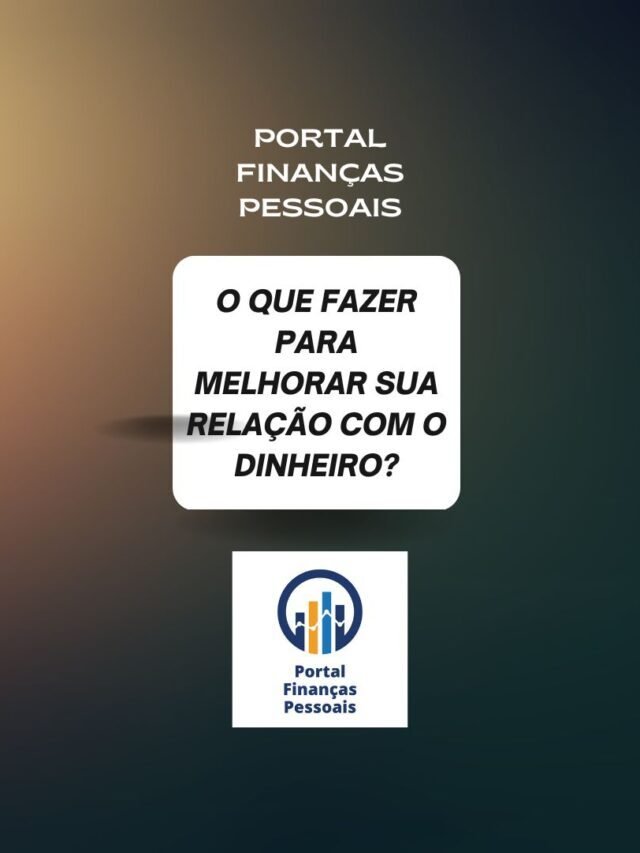 O que fazer para melhorar sua relação com o dinheiro?